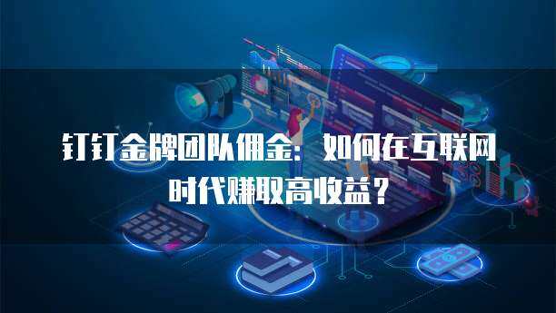 金牌團(tuán)隊(duì)傭金 推動(dòng)移動(dòng)互聯(lián)網(wǎng)產(chǎn)品技術(shù)開發(fā)的利器